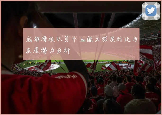 成都滑板队员个人能力深度对比与发展潜力分析